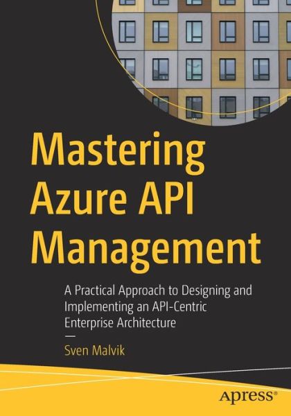 Cover for Sven Malvik · Mastering Azure API Management: A Practical Approach to Designing and Implementing an API-Centric Enterprise Architecture (Paperback Book) [1st edition] (2022)