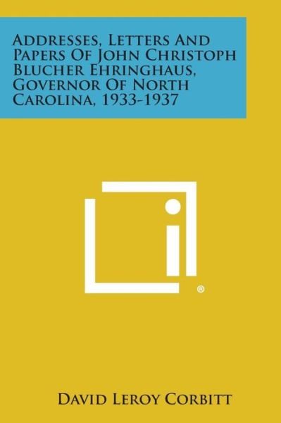 Cover for David Leroy Corbitt · Addresses, Letters and Papers of John Christoph Blucher Ehringhaus, Governor of North Carolina, 1933-1937 (Paperback Book) (2013)