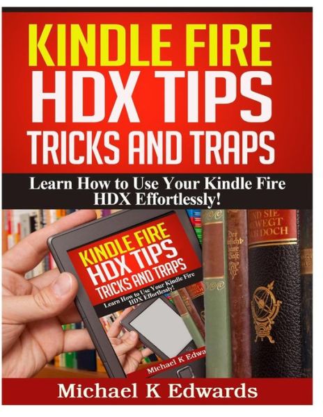 Cover for Michael K Edwards · Kindle Fire Hdx Tips, Tricks and Traps: Learn How to Use Your Kindle Fire Hdx Effortlessly! (Paperback Book) (2014)