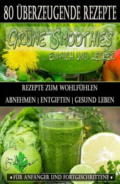 Cover for Betty Green · 80 Grune Smoothie Rezepte Zum Wohlfuhlen - Von Jetzt an Gesund: Erfolgreich Und Effizient Abnehmen - Entgiften - Gesund Leben (Pocketbok) (2014)