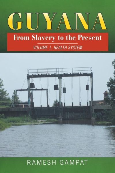 Cover for Ramesh Gampat · Guyana: from Slavery to the Present: Vol. 1 Health System (Paperback Book) (2015)