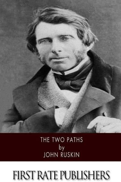 The Two Paths - John Ruskin - Książki - CreateSpace Independent Publishing Platf - 9781505226102 - 27 listopada 2014