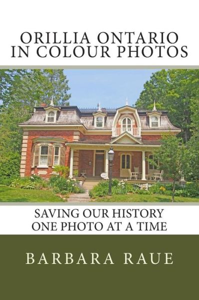 Cover for Mrs Barbara Raue · Orillia Ontario in Colour Photos: Saving Our History One Photo at a Time (Taschenbuch) (2015)