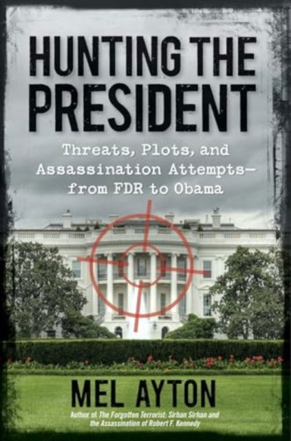 Cover for Mel Ayton · Hunting the President: Threats, Plots, and Assassination Attempts—From FDR to Obama (Paperback Book) (2024)