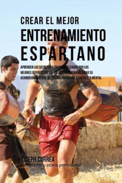 Cover for Correa (Entrenador Y Atleta Profesional) · Crear El Mejor Entrenamiento Espartano: Aprender Los Secretos Y Trucos Utilizados Por Los Mejores Deportistas Y Entrenadores Para Mejorar Su Acondicio (Paperback Book) (2015)