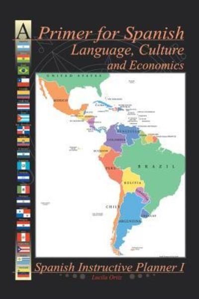 A Primer for Spanish Language, Culture and Economics - Lucila Ortiz - Bøger - Xlibris - 9781524599102 - 24. marts 2017