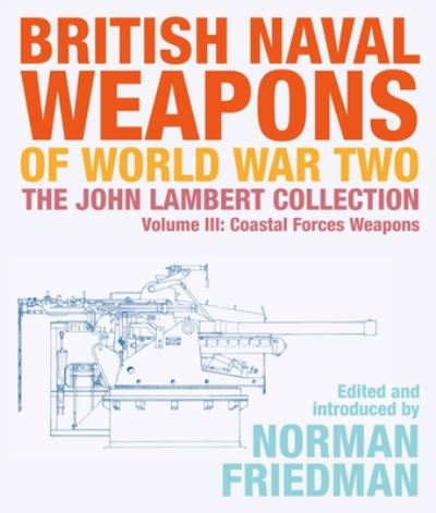 Cover for British Naval Weapons of World War Two: The John Lambert Collection, Volume III - Coastal Forces Weapons (Hardcover Book) (2020)