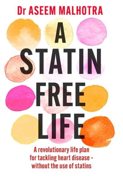 Cover for Dr Aseem Malhotra · A Statin-Free Life: A revolutionary life plan for tackling heart disease – without the use of statins (Paperback Bog) (2021)