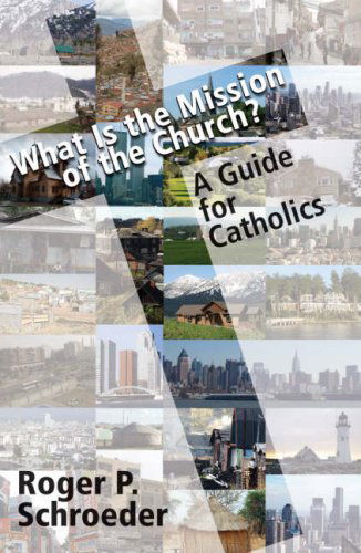 What is the Mission of the Church?: A Guide for Catholics - Roger Schroeder - Books - Orbis Books (USA) - 9781570758102 - December 1, 2008