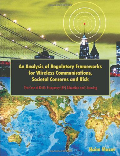 Cover for Haim Mazar · An Analysis of Regulatory Frameworks for Wireless Communications, Societal Concerns and Risk: the Case of Radio Frequency (Rf) Allocation and Licensing (Paperback Book) (2009)