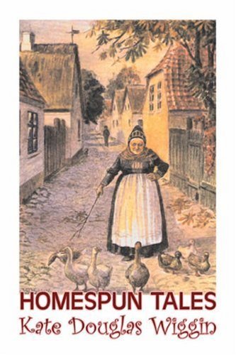 Cover for Kate Douglas Wiggin · Homespun Tales by Kate Douglas Wiggin, Fiction, Historical, United States, People &amp; Places, Readers - Chapter Books (Taschenbuch) (2007)