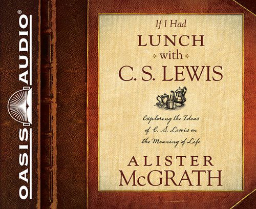 Cover for Alister Mcgrath · If I Had Lunch with C. S. Lewis: Exploring the Ideas of C. S. Lewis on the Meaning of Life (Hörbok (CD)) [Unabridged edition] (2014)