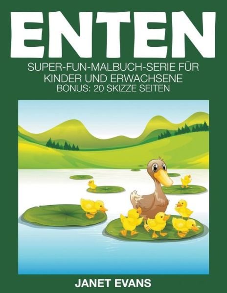 Cover for Janet Evans · Enten: Super-fun-malbuch-serie Für Kinder Und Erwachsene (Bonus: 20 Skizze Seiten) (German Edition) (Taschenbuch) [German edition] (2014)
