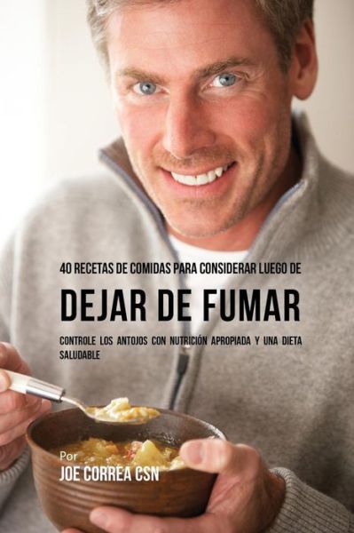 Cover for Joe Correa · 40 Recetas De Comidas Para Considerar Luego de Dejar De Fumar (Paperback Book) (2016)