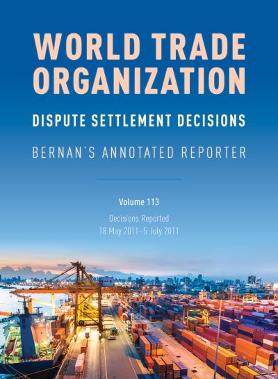 Cover for WTO Dispute Settlement Decisions: Bernan's Annotated Reporter: Decisions Reported: 18 May 2011-5 July 2011 - WTO Dispute Settlement Decisions: Bernan's Annotated Reporter (Hardcover Book) (2021)