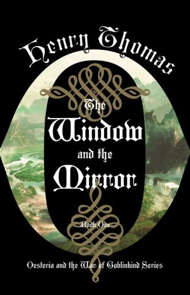 Cover for Henry Thomas · The Window and the Mirror: Book One: Oesteria and the War of Goblinkind - Oesteria and the War of Goblinkind (Hardcover Book) (2019)