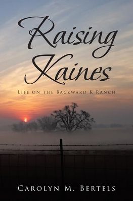 Cover for Carolyn M Bertels · Raising Kaines: Life on the Backward K Ranch (Paperback Book) (2020)