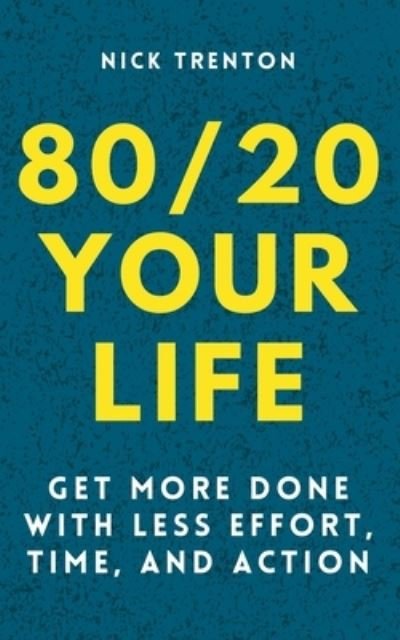 Cover for Nick Trenton · 80/20 Your Life: Get More Done With Less Effort, Time, and Action (Paperback Book) (2020)