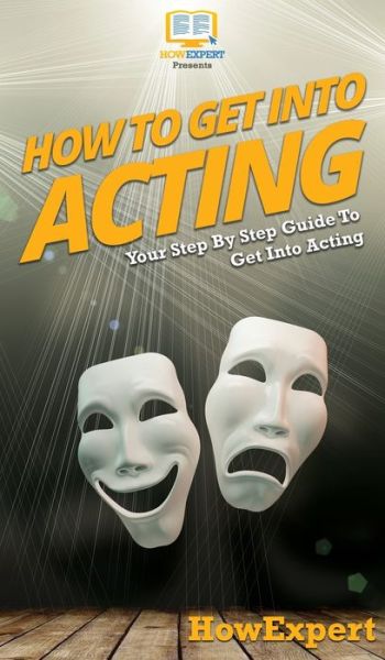 Cover for Howexpert · How To Get Into Acting (Hardcover Book) (2020)