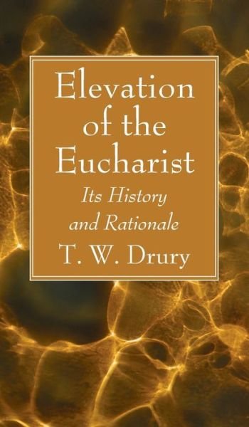 Cover for T W Drury · Elevation of the Eucharist (Inbunden Bok) (2021)
