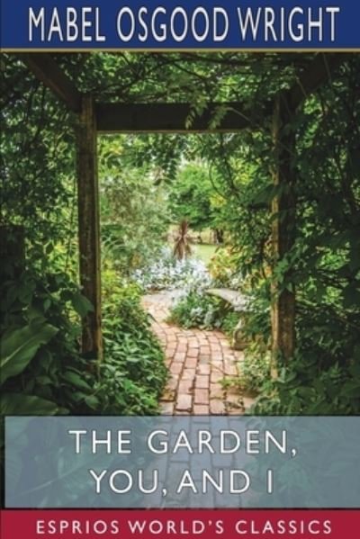 Cover for Mabel Osgood Wright · The Garden, You, and I (Esprios Classics) (Paperback Book) (2024)