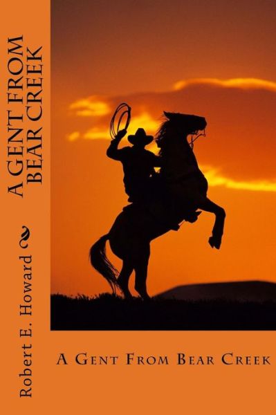 A Gent From Bear Creek - Robert Ervin Howard - Books - Createspace Independent Publishing Platf - 9781717582102 - April 29, 2018