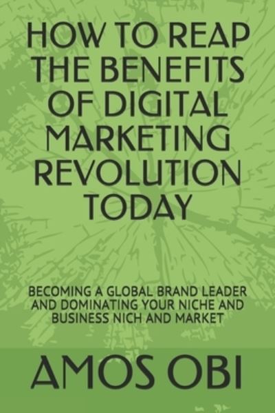 Cover for Amos Obi · How to Reap the Benefits of Digital Marketing Revolution Today (Pocketbok) (2018)