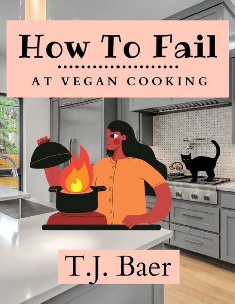 Cover for T J Baer · How To Fail At Vegan Cooking (Paperback Book) (2020)