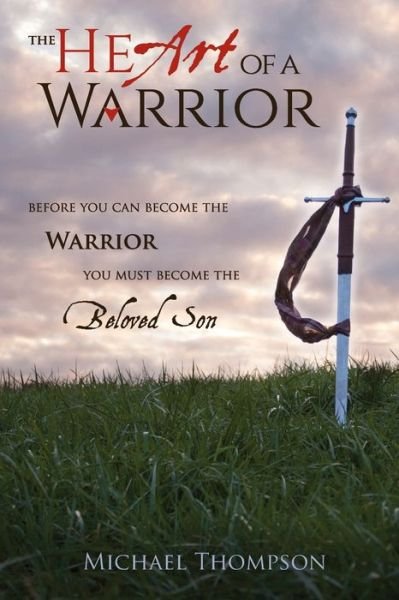 Cover for Michael Thompson · The Heart of a Warrior: Before You Can Become the Warrior You Must Become the Beloved Son (Taschenbuch) (2020)