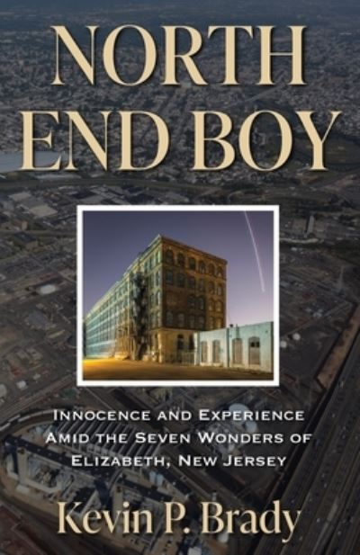 Cover for Kevin P Brady · North End Boy: Innocence and Experience Amid the Seven Wonders of Elizabeth, New Jersey (Paperback Book) (2021)