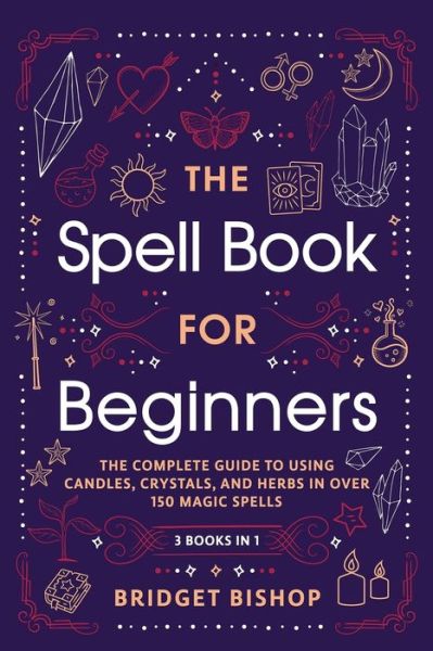 Cover for Bridget Bishop · The Spell Book For Beginners: The Complete Guide to Using Candles, Crystals, and Herbs in Over 150 Magic Spells (Paperback Book) (2021)