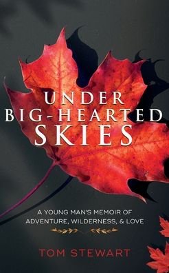 Cover for Tom Stewart · Under Big-Hearted Skies: A Young Man's Memoir of Adventure, Wilderness, &amp; Love (Pocketbok) (2020)