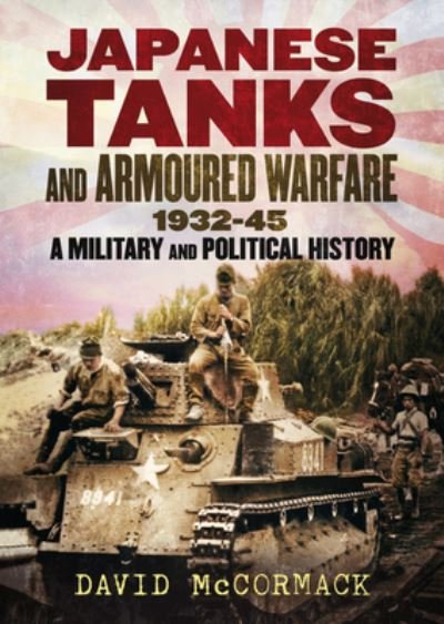 Japanese Tanks and Armoured Warfare 1932-1945 - David McCormack - Boeken - Fonthill Media Ltd - 9781781558102 - 10 december 2020