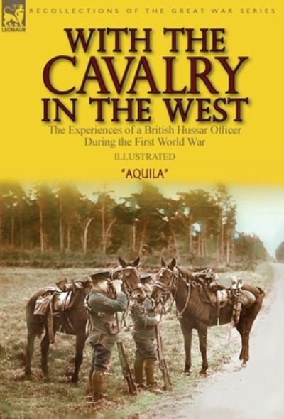 Cover for Aquila · With the Cavalry in the West: the Experiences of a British Hussar Officer During the First World War (Hardcover bog) (2020)