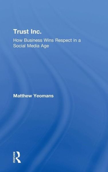 Cover for Matthew Yeomans · Trust Inc.: How Business Wins Respect in a Social Media Age (Hardcover Book) (2018)