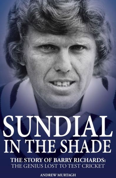 Cover for Andrew Murtagh · Sundial in the Shade: The Story of Barry Richards: the Genius Lost to Test Cricket (Hardcover Book) (2015)