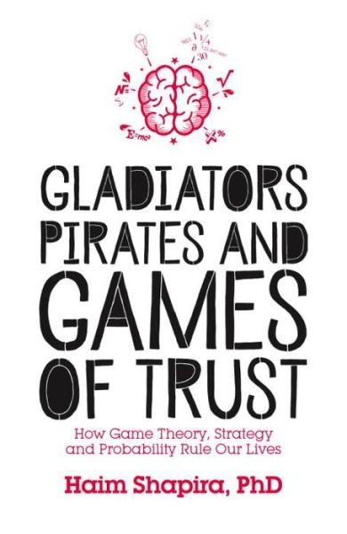 Cover for Haim Shapira · Gladiators, Pirates and Games of Trust: How Game Theory, Strategy and Probability Rule Our Lives (Pocketbok) (2017)