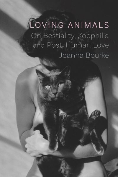 Cover for Joanna Bourke · Loving Animals: On Bestiality, Zoophilia and Post-Human Love (Inbunden Bok) (2020)