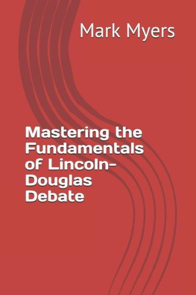 Cover for Mark Myers · Mastering the Fundamentals of Lincoln-Douglas Debate (Paperback Book) (2018)