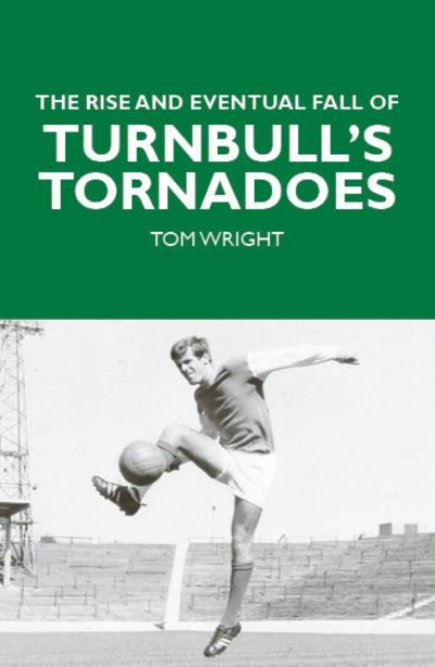 The Rise and Eventual Fall of Turnbull's Tornadoes - Tom Wright - Books - Luath Press Ltd - 9781804251102 - November 30, 2023