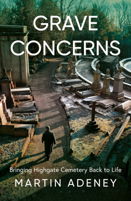 Cover for Martin Adeney · Grave Concerns: Bringing Highgate Cemetery Back to Life (Paperback Book) (2025)