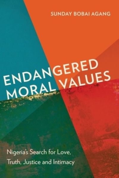 Cover for Sunday Bobai Agang · Endangered Moral Values: Nigeria’s Search for Love, Truth, Justice and Intimacy (Paperback Book) (2022)