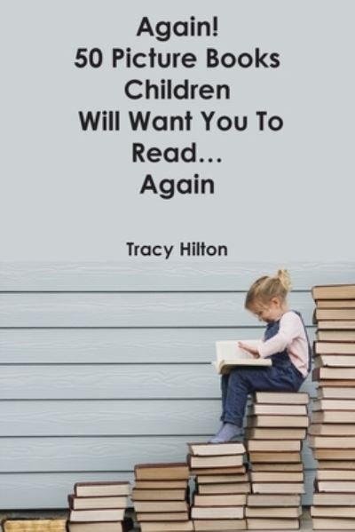 Again! 50 Picture Books Children Will Want You to Read...Again - Tracy Hilton - Kirjat - Grosvenor House Publishing Ltd - 9781839758102 - torstai 24. maaliskuuta 2022