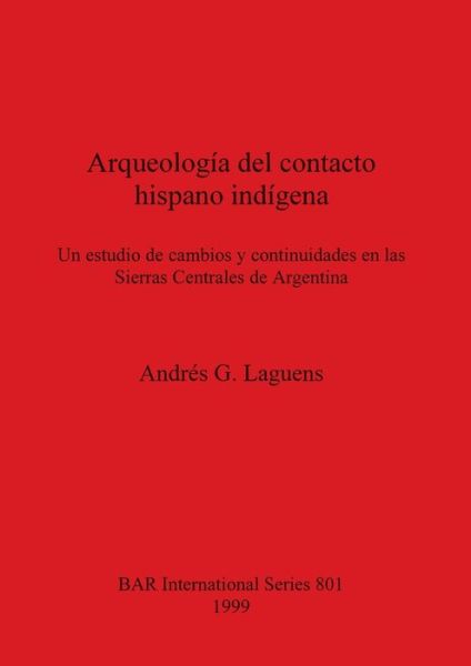 Cover for Andres G Laguens · Arqueologia del contacto hispano indigena: Un estudio de cambios y continuidades en las Sierras Centrales de Argentina (Paperback Book) (1999)