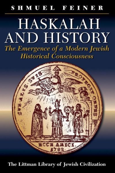 Cover for Shmuel Feiner · Haskalah and History: the Emergence of a Modern Jewish Historical Consciousness - Littman Library of Jewish Civilization (Paperback Book) (2004)