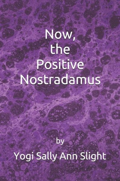 Cover for Yogi Sally Ann Slight · Now, the Positive Nostradamus (Paperback Book) (2020)