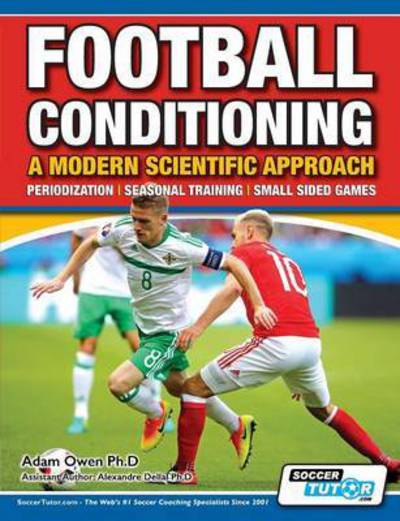 Football Conditioning a Modern Scientific Approach: Periodization - Seasonal Training - Small Sided Games - Football Conditioning a Modern Scientific Approach - Adam Owen Ph D - Books - SoccerTutor.com - 9781910491102 - August 10, 2016