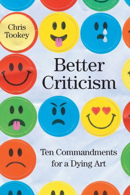 Cover for Chris Tookey · Better Criticism: Ten Commandments for a Dying Art (Paperback Book) (2017)