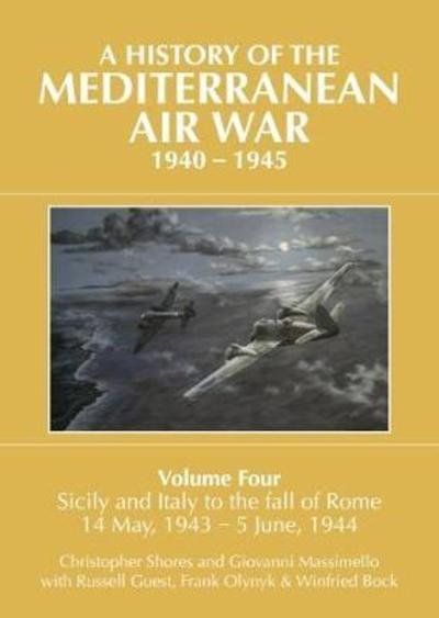 Cover for Christopher Shores · A A HISTORY OF THE MEDITERRANEAN AIR WAR, 1940-1945: Volume Four: Sicily and Italy to the fall of Rome 14 May, 1943 - 5 June, 1944 - A HISTORY OF THE MEDITERRANEAN AIR WAR, 1940-1945 (Gebundenes Buch) (2018)