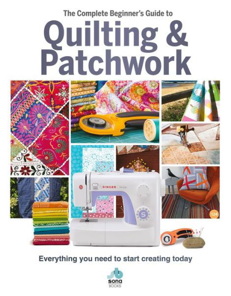 Cover for Sona Books · The The Complete Beginner's Guide to Quilting and Patchwork: Everything you need to know to get started with Quilting and Patchwork (Gebundenes Buch) (2020)